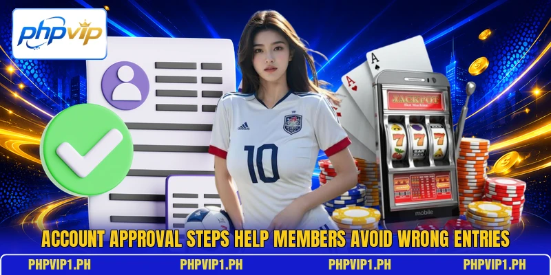 Account approval steps help members avoid wrong entries