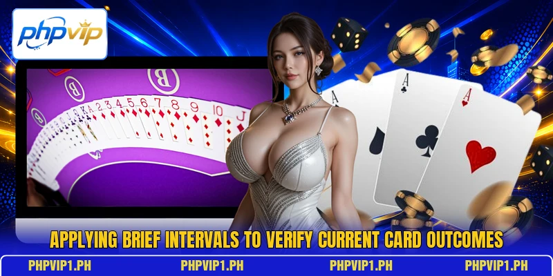 Applying brief intervals to verify current card outcomes Applying brief intervals to verify current card outcomes