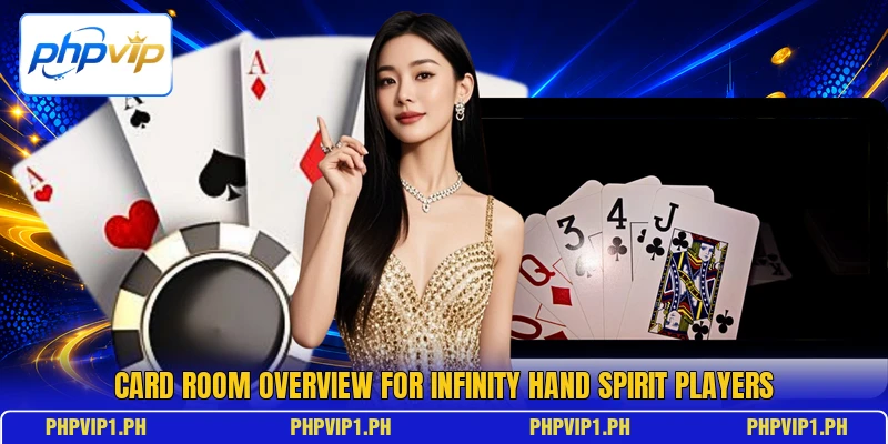 Card room overview for Infinity Hand Spirit players Card room overview for Infinity Hand Spirit players