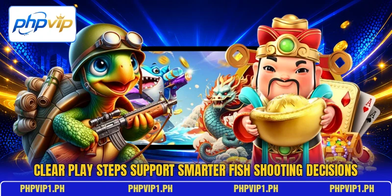 Clear play steps support smarter fish shooting decisions Clear play steps support smarter fish shooting decisions
