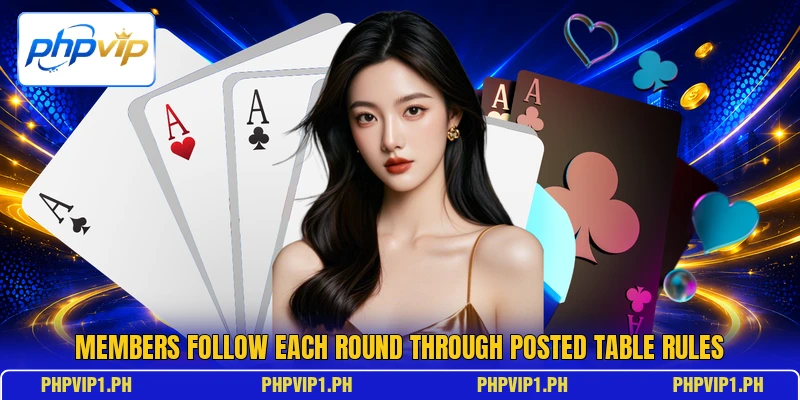 Members follow each round through posted table rules Members follow each round through posted table rules