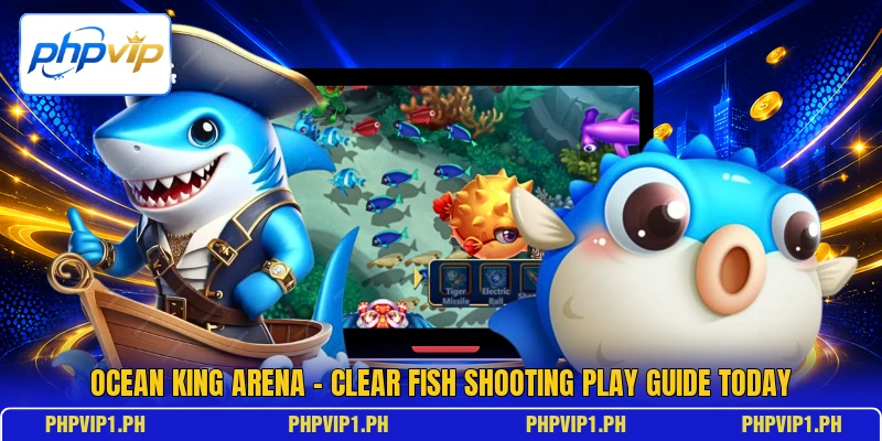 Ocean King Arena - Clear Fish Shooting Play Guide Today Ocean King Arena - Clear Fish Shooting Play Guide Today