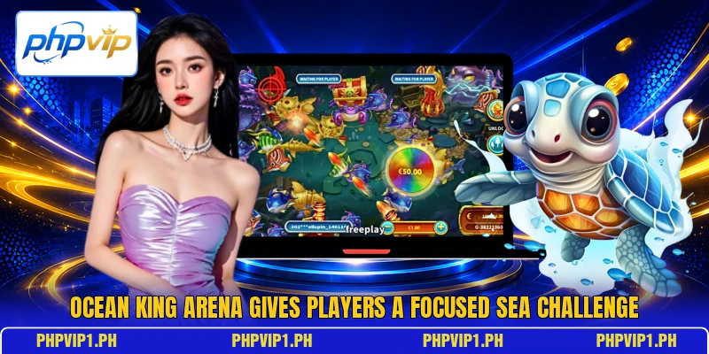 Ocean King Arena gives players a focused sea challenge Ocean King Arena gives players a focused sea challenge
