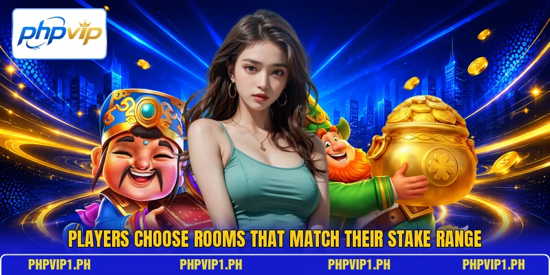 Players choose rooms that match their stake range Players choose rooms that match their stake range