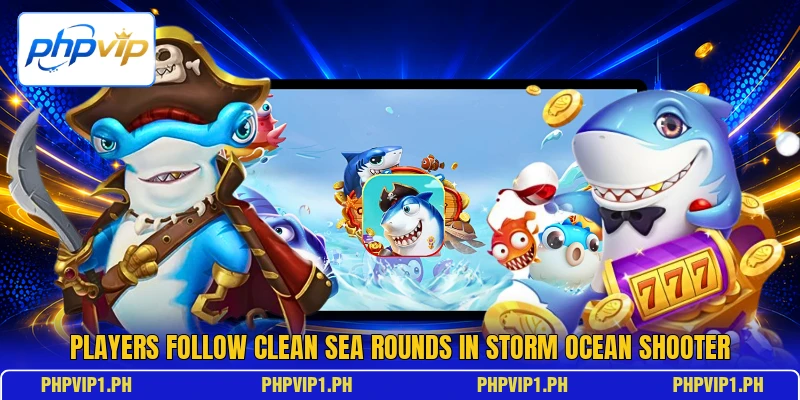 Players follow clean sea rounds in Storm Ocean Shooter Players follow clean sea rounds in Storm Ocean Shooter