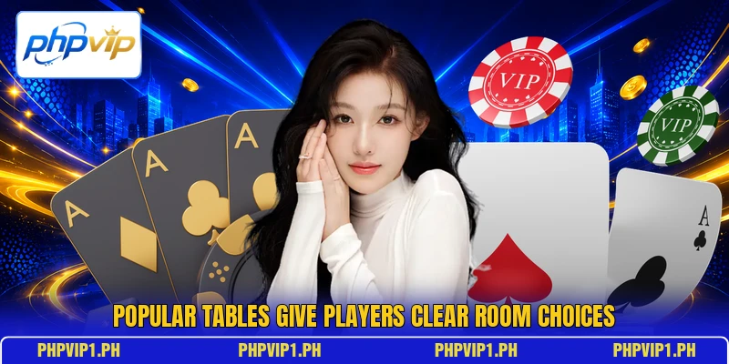 Popular tables give players clear room choices Popular tables give players clear room choices