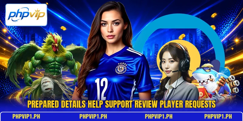 Prepared details help support review player requests Prepared details help support review player requests