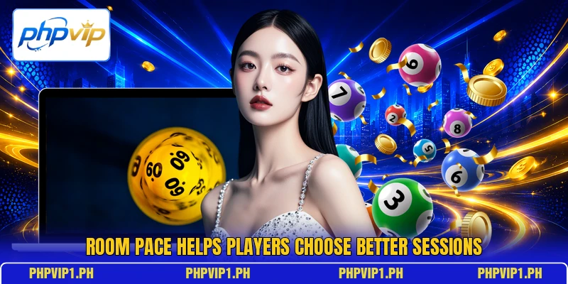 Room pace helps players choose better sessions Room pace helps players choose better sessions