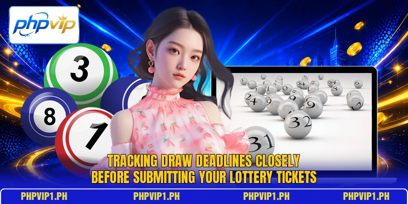 Tracking draw deadlines closely before submitting your lottery tickets Tracking draw deadlines closely before submitting your lottery tickets